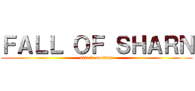 ＦＡＬＬ ＯＦ ＳＨＡＲＮ (attack on titan)