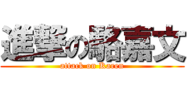 進撃の駱嘉文 (attack on Karen)