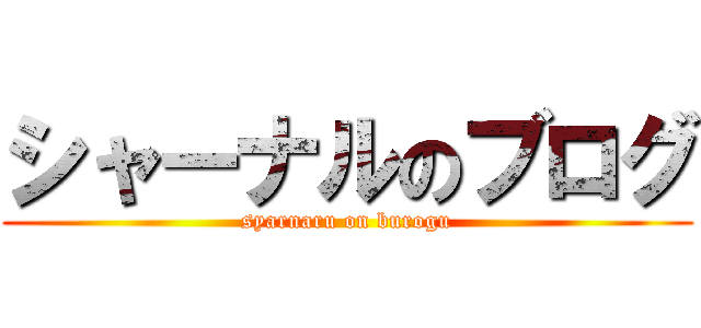 シャーナルのブログ (syarnaru on burogu)