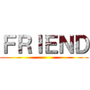 ＦＲＩＥＮＤ ()