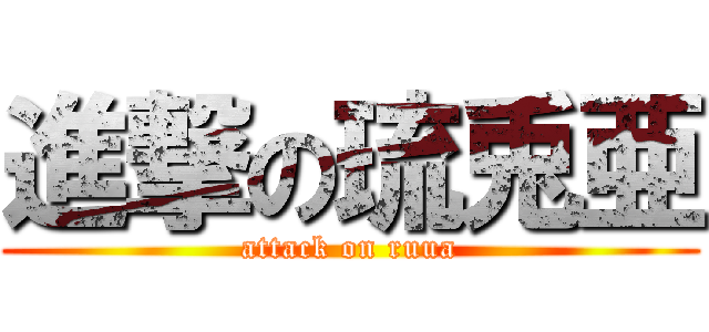 進撃の琉兎亜 (attack on ruua)