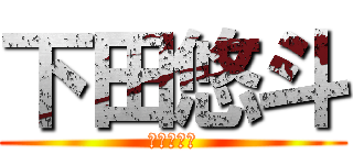 下田悠斗 (リア充氏ね)