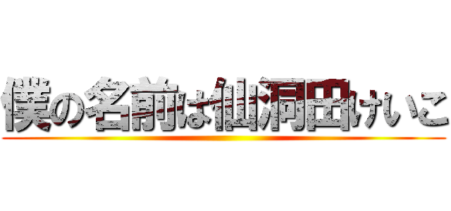 僕の名前は仙洞田けいこ ()