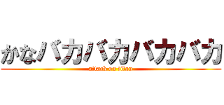 かなバカバカバカバカ (attack on titan)