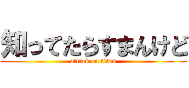 知ってたらすまんけど (attack on titan)