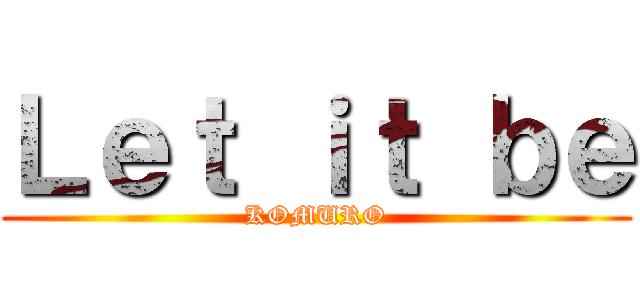 Ｌｅｔ ｉｔ ｂｅ (KOMURO)