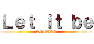 Ｌｅｔ ｉｔ ｂｅ (KOMURO)