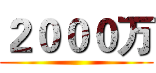 ２０００万 ()