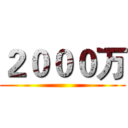 ２０００万 ()