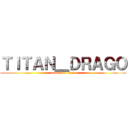 ＴＩＴＡＮ＿ＤＲＡＧＯ (attack on titan)