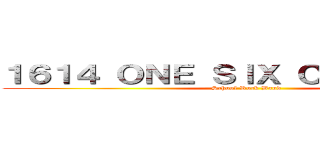 １６１４ ＯＮＥ ＳＩＸ ＯＮＥ ＦＯＵＲ (School Rock Band)