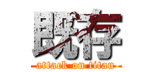 既存 (attack on titan)