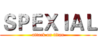 ＳＰＥＸＩＡＬ (attack on titan)
