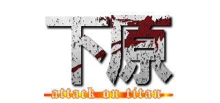 下原 (attack on titan)