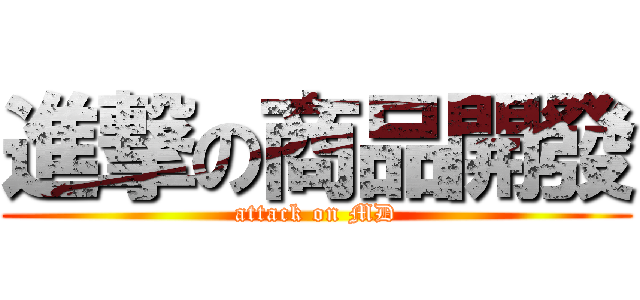 進撃の商品開發 (attack on MD)