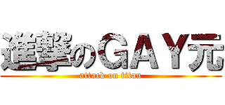 進撃のＧＡＹ元 (attack on titan)