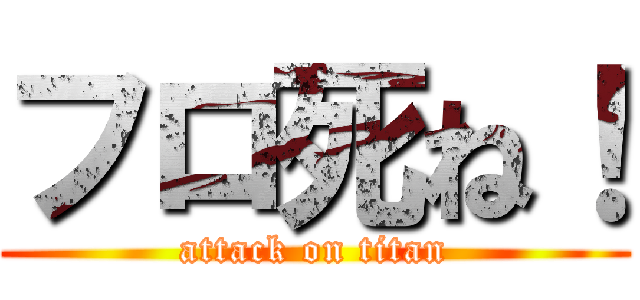 フロ死ね！ (attack on titan)