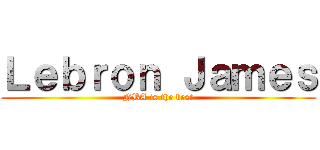 Ｌｅｂｒｏｎ Ｊａｍｅｓ (NBA is the best)