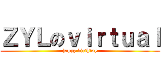 ＺＹＬのｖｉｒｔｕａｌ (happy birthday)