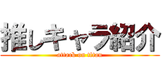 推しキャラ紹介 (attack on titan)