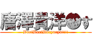 唐澤貴洋●す (BuriBuriBuryuryu!!!!)