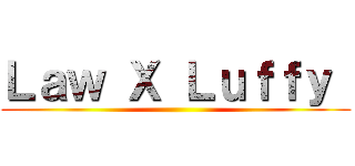 Ｌａｗ Ｘ Ｌｕｆｆｙ  ()