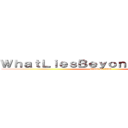 ＷｈａｔＬｉｅｓＢｅｙｏｎｄＴｈｅＷａｌｌ (attack on titan)