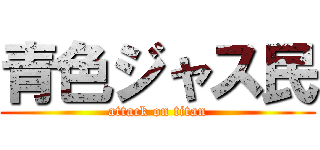 青色ジャス民 (attack on titan)