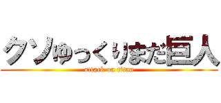 クソゆっくりまだ巨人 (attack on titan)