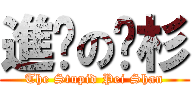 進擊の姵杉 (The Stupid Pei Shan)