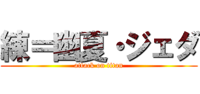 練＝幽夏・ジェダ (attack on titan)