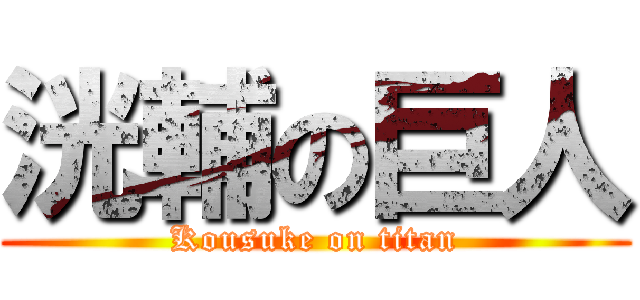 洸輔の巨人 (Kousuke on titan)