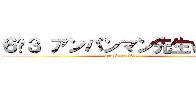 ６−３ アンパンマン先生ｗｗｗ (attack on titan)