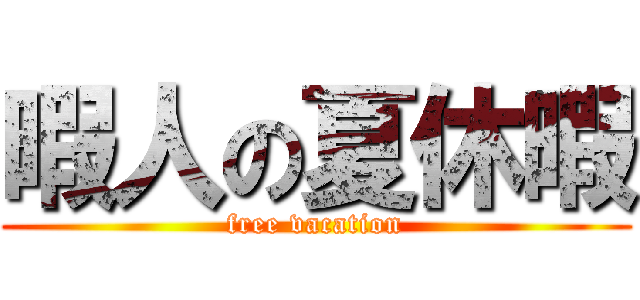 暇人の夏休暇 (free vacation)