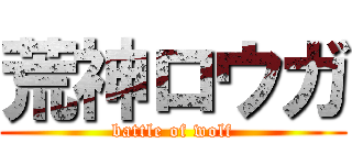 荒神ロウガ (battle of wolf)