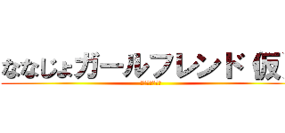 ななじょガールフレンド（仮） (厨ニ病達の集い)
