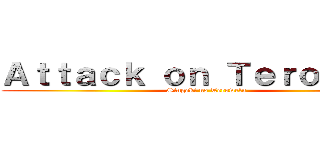 Ａｔｔａｃｋ ｏｎ Ｔｅｒｏｗｅｌｕ (Singeki no Terowelu)