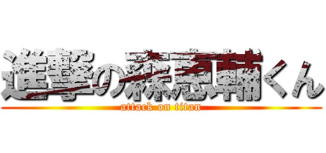 進撃の森恵輔くん (attack on titan)