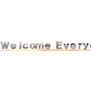 Ｗｅｌｃｏｍｅ Ｅｖｅｒｙｏｎｅ！ (Welcome Everyone!)