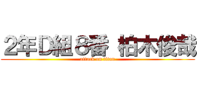 ２年Ｄ組８番 柏木俊哉 (attack on titan)