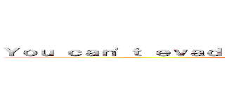 Ｙｏｕ ｃａｎ'ｔ ｅｖａｄｅ ｆｒｏｍ ｔｈｅ ｓｈａｒｐ ｂｌａｄｅ， (attack on titan)