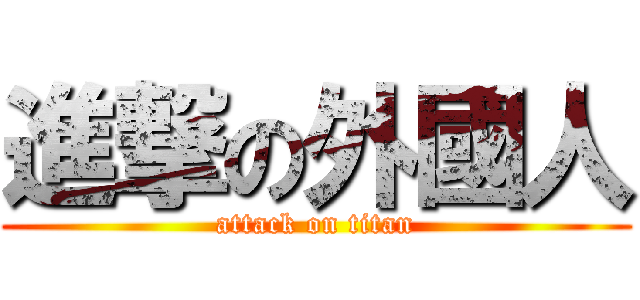 進撃の外國人 (attack on titan)