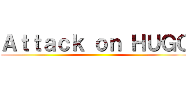 Ａｔｔａｃｋ ｏｎ ＨＵＧＯ ()