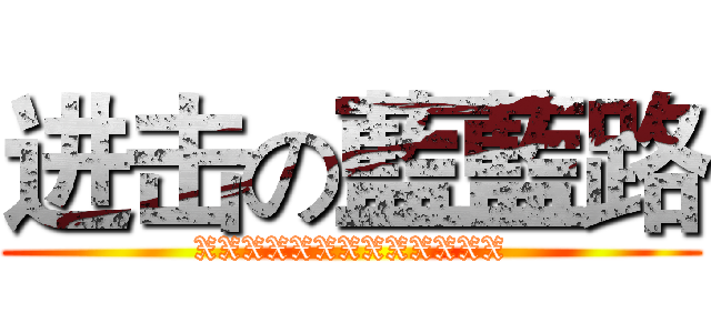 进击の藍藍路 (XXXXXXXXXXXXX)