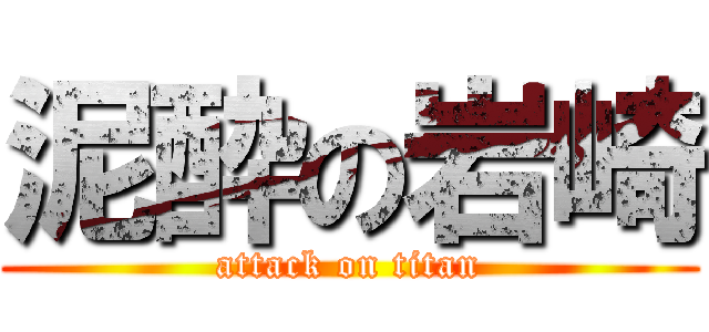 泥酔の岩崎 (attack on titan)