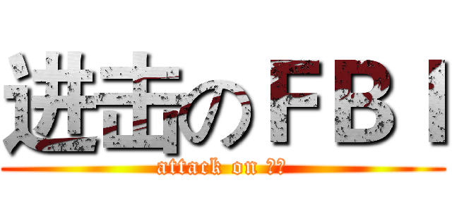 进击のＦＢＩ (attack on 少杰)
