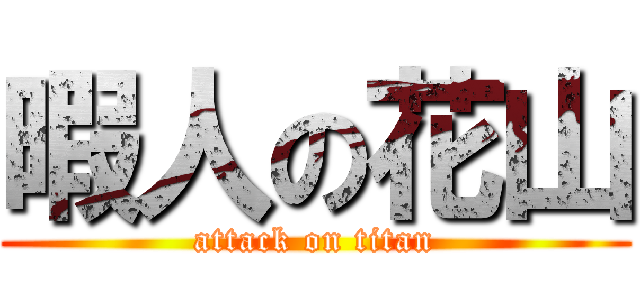 暇人の花山 (attack on titan)
