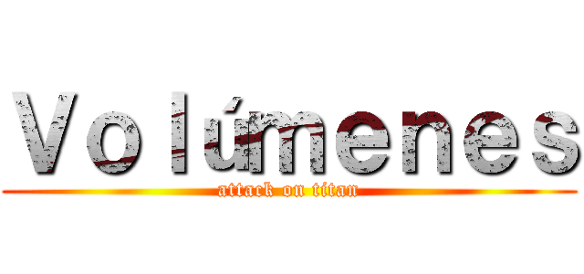 Ｖｏｌúｍｅｎｅｓ (attack on titan)