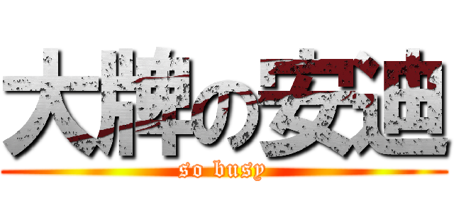 大牌の安迪 (so busy)