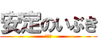 安定のいぶき (イブキ)